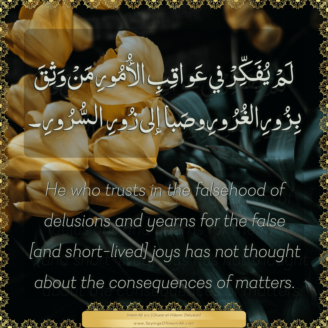 He who trusts in the falsehood of delusions and yearns for the false [and...